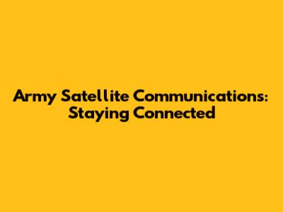 Army Satellite Communications: Staying Connected