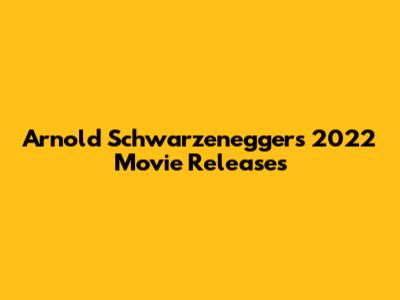 Arnold Schwarzenegger's 2022 Movie Releases