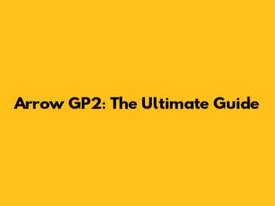 Arrow GP2: The Ultimate Guide