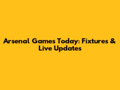 Arsenal Games Today: Fixtures & Live Updates