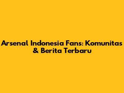 Arsenal Indonesia Fans: Komunitas & Berita Terbaru