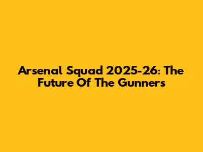 Arsenal Squad 2025-26: The Future Of The Gunners