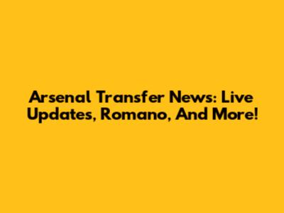 Arsenal Transfer News: Live Updates, Romano, And More!