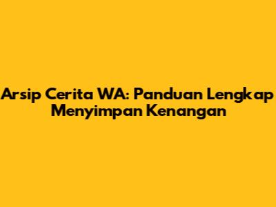 Arsip Cerita WA: Panduan Lengkap Menyimpan Kenangan
