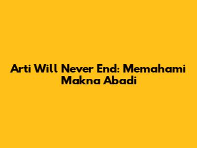 Arti 'Will Never End': Memahami Makna Abadi