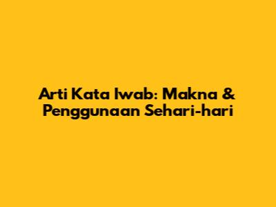 Arti Kata "Iwab": Makna & Penggunaan Sehari-hari