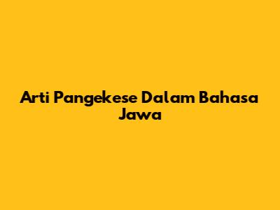 Arti Pangekese Dalam Bahasa Jawa