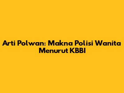 Arti Polwan: Makna Polisi Wanita Menurut KBBI