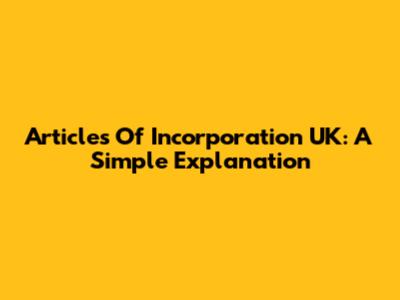 Articles Of Incorporation UK: A Simple Explanation