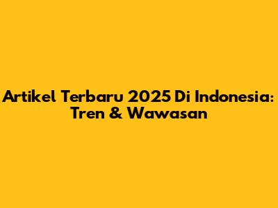 Artikel Terbaru 2025 Di Indonesia: Tren & Wawasan