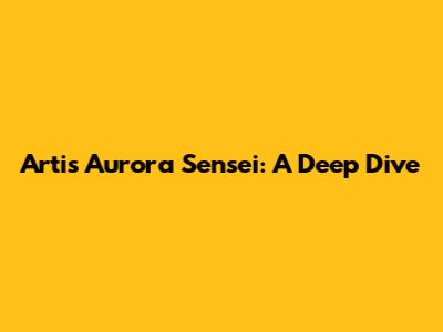 Artis Aurora Sensei: A Deep Dive