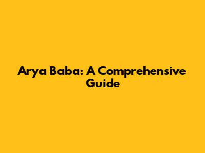 Arya Baba: A Comprehensive Guide