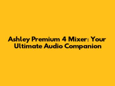 Ashley Premium 4 Mixer: Your Ultimate Audio Companion
