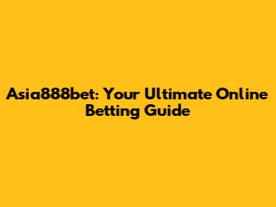 Asia888bet: Your Ultimate Online Betting Guide