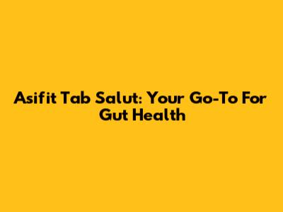 Asifit Tab Salut: Your Go-To For Gut Health
