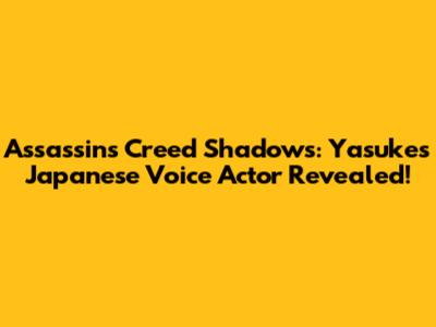 Assassin's Creed Shadows: Yasuke's Japanese Voice Actor Revealed!