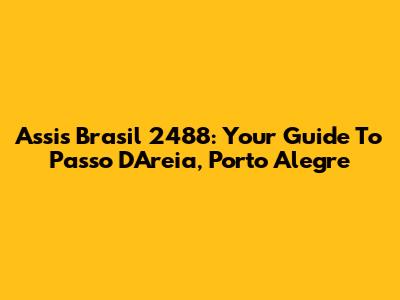 Assis Brasil 2488: Your Guide To Passo D'Areia, Porto Alegre