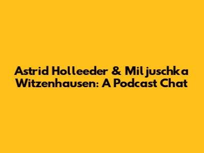Astrid Holleeder & Miljuschka Witzenhausen: A Podcast Chat
