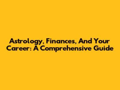 Astrology, Finances, And Your Career: A Comprehensive Guide