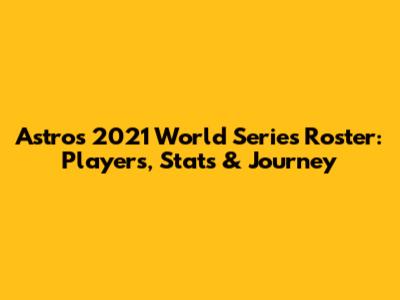 Astros 2021 World Series Roster: Players, Stats & Journey