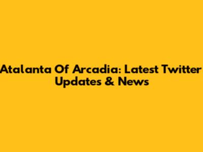 Atalanta Of Arcadia: Latest Twitter Updates & News