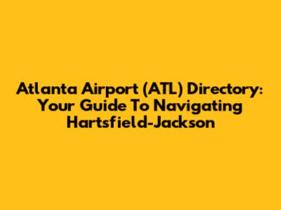 Atlanta Airport (ATL) Directory: Your Guide To Navigating Hartsfield-Jackson