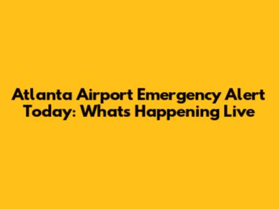 Atlanta Airport Emergency Alert Today: What's Happening Live