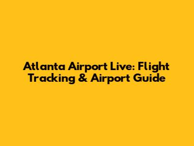 Atlanta Airport Live: Flight Tracking & Airport Guide