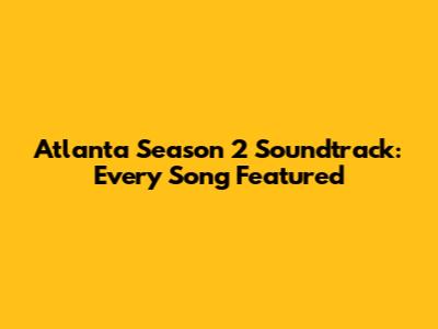Atlanta Season 2 Soundtrack: Every Song Featured
