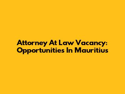 Attorney At Law Vacancy: Opportunities In Mauritius