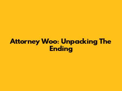 Attorney Woo: Unpacking The Ending