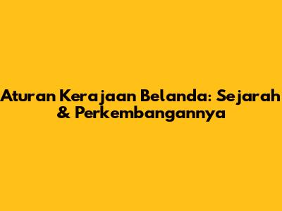 Aturan Kerajaan Belanda: Sejarah & Perkembangannya