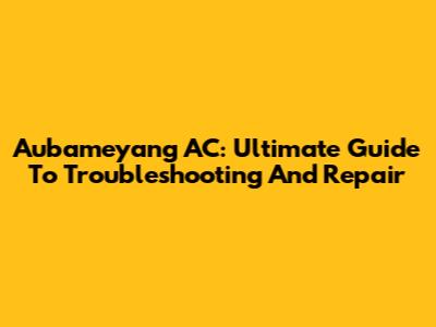 Aubameyang AC: Ultimate Guide To Troubleshooting And Repair