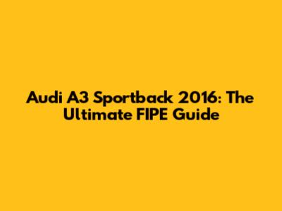 Audi A3 Sportback 2016: The Ultimate FIPE Guide