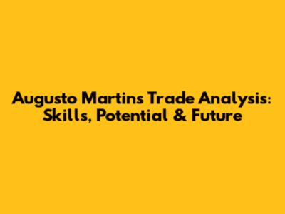 Augusto Martins Trade Analysis: Skills, Potential & Future