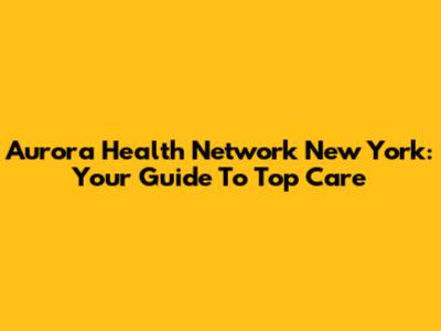 Aurora Health Network New York: Your Guide To Top Care