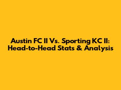 Austin FC II Vs. Sporting KC II: Head-to-Head Stats & Analysis