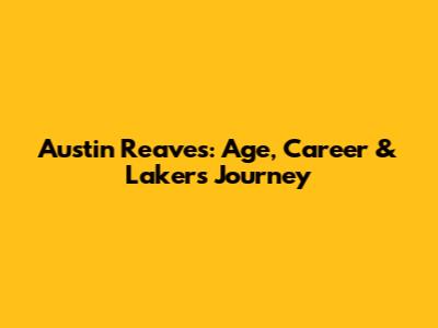 Austin Reaves: Age, Career & Lakers Journey