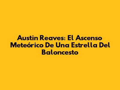 Austin Reaves: El Ascenso Meteórico De Una Estrella Del Baloncesto