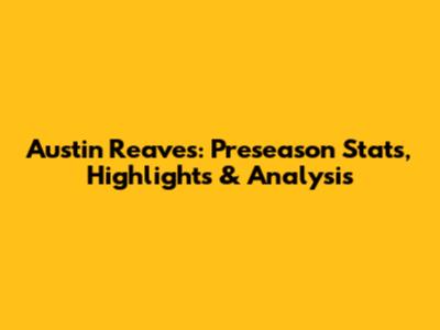 Austin Reaves: Preseason Stats, Highlights & Analysis