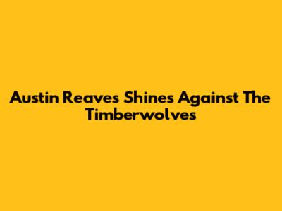 Austin Reaves Shines Against The Timberwolves