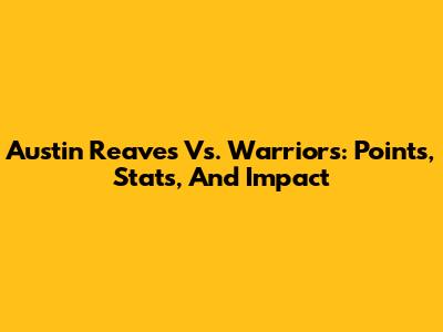 Austin Reaves Vs. Warriors: Points, Stats, And Impact
