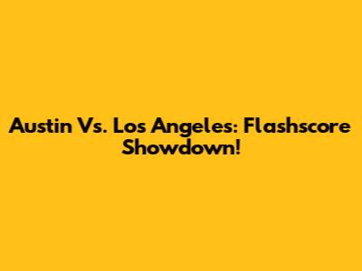 Austin Vs. Los Angeles: Flashscore Showdown!
