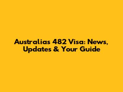 Australia's 482 Visa: News, Updates & Your Guide