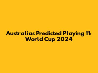 Australia's Predicted Playing 11: World Cup 2024
