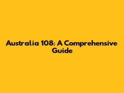 Australia 108: A Comprehensive Guide