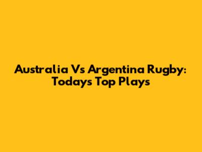 Australia Vs Argentina Rugby: Today's Top Plays