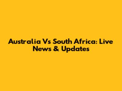 Australia Vs South Africa: Live News & Updates