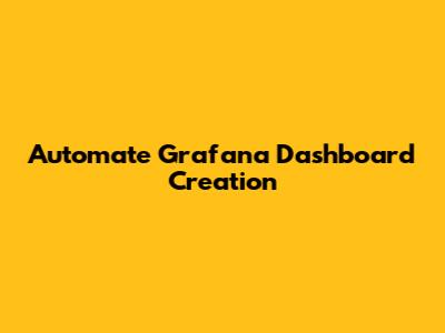 Automate Grafana Dashboard Creation