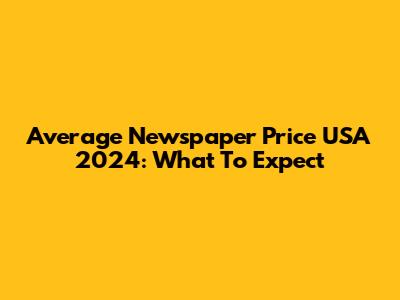 Average Newspaper Price USA 2024: What To Expect